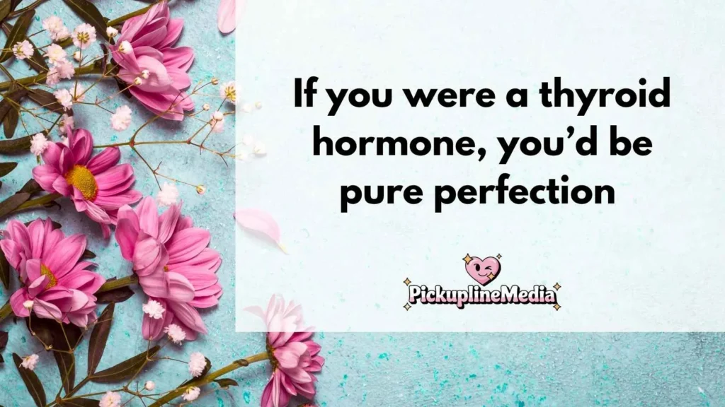 Flirty Thyroid Pickup Lines